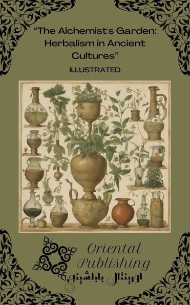 The Alchemist's Garden: Herbalism in Ancient Cultures