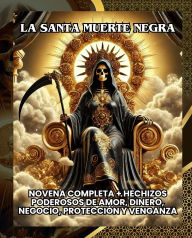 Title: La Santa Muerte Negra: Novena Completa + Hechizos Poderosos de Amor, Dinero, Negocio, Protección y Venganza, Author: JULIO ACUÑA