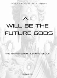 Title: AI Will be The Future Gods (Thought Provoking Series, #1), Author: Benjamin M.