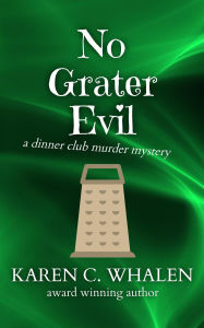 Title: No Grater Evil (The Dinner Club Murder Mysteries, #3), Author: Karen C. Whalen