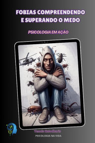 Title: Fobias Compreendendo e Superando o Medo (Psicologia na Vida, #1), Author: Kalodharis