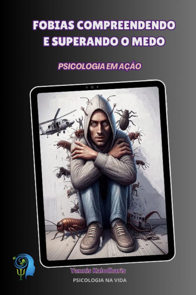 Fobias Compreendendo e Superando o Medo (Psicologia na Vida, #1)