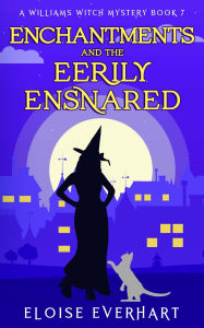 Title: Enchantments and the Eerily Ensnared (A Williams Witch Mystery, #7), Author: Eloise Everhart