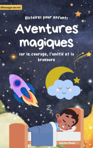 Title: Histoires à dormir debout pour les enfants: Aventures magiques de courage, d'amitié et de bravoure, Author: Sabrina Bauer
