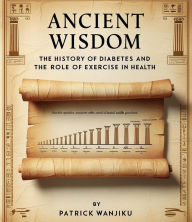 Title: Ancient Wisdom: The History of Diabetes and the Role of Exercise in Health, Author: Patrick Wanjiku