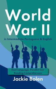 Title: World War II in Intermediate Portuguese & English: Dual Language, Parallel Text Reading Comprehension, Author: Jackie Bolen
