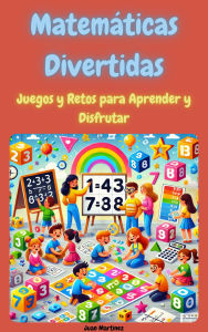 Title: Matemáticas Divertidas: Juegos y Retos para Aprender y Disfrutar, Author: Juan Martinez