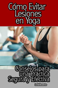 Title: Cómo Evitar Lesiones en Yoga: Consejos para una Práctica Segura y Efectiva (Desarrollo Personal), Author: Lebihanto