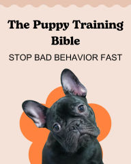Title: The Puppy Training Bible: Stop Bad Behavior Fast, Author: Pouvo