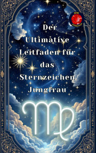 Title: Der Ultimative Leitfaden für das Sternzeichen Jungfrau, Author: Alina Rubi