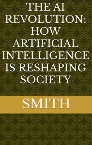 Title: The AI Revolution: How Artificial Intelligence Is Reshaping Society, Author: Mickey Bolton