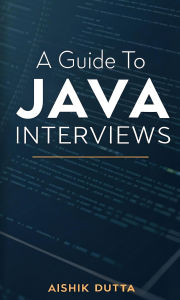 Title: A Guide to Java Interviews, Author: Aishik Dutta