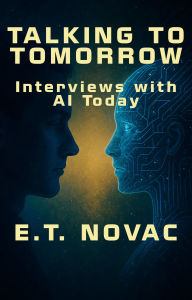 Title: Talking to Tomorrow: Interviews with AI Today, Author: E.T.Novac