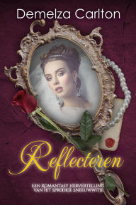 Title: Reflecteren: Een Romantasy Hervertelling van het Sprookje Sneeuwwitje (Middeleeuwse Sprookjesromantische serie, #16), Author: Demelza Carlton