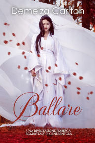 Title: Ballare: Una Rivisitazione Fiabesca Romantasy di Cenerentola (Serie di storie d'amore fiabesche medievali, #2), Author: Demelza Carlton