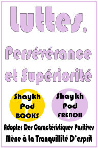 Title: Luttes, Persévérance et Supériorité, Author: ShaykhPod French