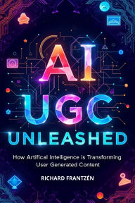 Title: AI UGC Unleashed: How Artificial Intelligence is Transforming User-Generated Content, Author: Richard Frantzén