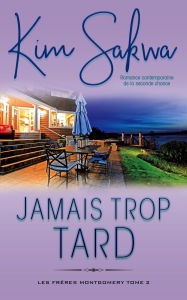Title: Jamais trop tard: romance contemporaine de la seconde chance (Les Frères Montgomery, #2), Author: Kim Sakwa