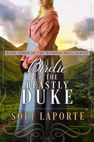 Title: Birdie and the Beastly Duke (The Wishing Well Series, #3), Author: Sofi Laporte