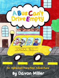 Title: A Bus Can't Drive Empty: An Alphaballiteration Adventure, Author: Davon Miller