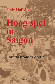 Title: Hoog spel in Saigon (Loretta Kroniek, #2), Author: Polly Hofwijck