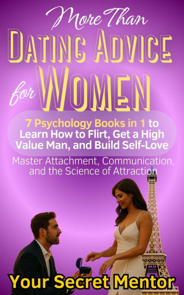 More Than Dating Advice for Women 7 Psychology Books in 1 to Learn How to Flirt, Get a High Value Man, and Build Self-Love Master Attachment, Communication, and the Science of Attraction