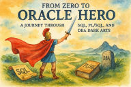 Title: From Zero to Oracle Hero: A Journey Through SQL, PL/SQL, and DBA Dark Arts, Author: Scott Markham