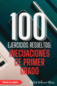 Title: 100 Ejercicios Resueltos: Inecuaciones de Primer Grado (100 Ejercicios Resueltos - Serie de Práctica Matemática, #6), Author: BELAID OUHARROU ALRAIS