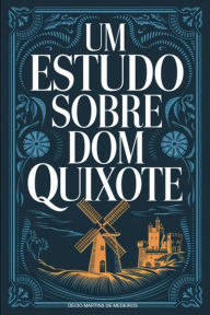 Title: Um Estudo sobre Dom Quixote, Author: Decio Martins de Medeiros