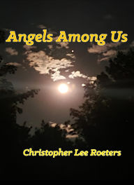Title: Angels Among Us, Author: Christopher Lee Roeters