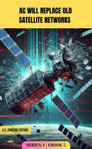 Title: AC Will Replace Old Satellite Networks: The Evolution of Orbital Connectivity (AC-Series-1, #5), Author: Adaptive Publishing Group
