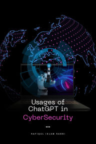 Title: Usages of ChatGPT in CyberSecurity, Author: Rafiqul Islam Rabbi