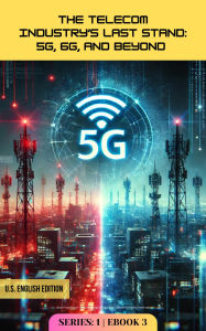 Title: The Telecom Industry's Last Stand: 5G, 6G, and Beyond (AC-Series-1, #3), Author: Adaptive Publishing Group