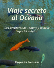 Title: Viaje secreto al Océano - Las aventuras de Tommy y su nave espacial mágica, Author: Thejendra Sreenivas