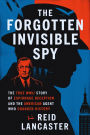 The Forgotten Invisible Spy: The True WWII Story of Espionage, Deception, and the American Agent Who Changed History (Unseen Patriots)