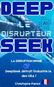 Title: DeepSeek : Le Disrupteur - La disruption infinie - DeepSeek détruit l'industrie AI des USA, Author: Christophe Paroni