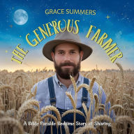 Title: The Generous Farmer: Bible Parable Bedtime Stories of Sharing (Parable of Jesus Bedtime stories, #2), Author: Grace Summers