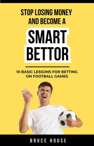 Title: Stop Losing Money And Become A Smart Bettor, Author: Bruce House