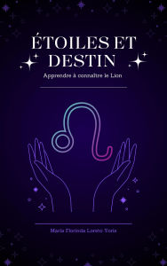 Title: Étoiles et Destin : Apprendre à connaître le Lion, Author: Maria Florinda Loreto Yoris