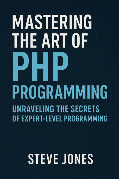 Mastering the Art of PHP Programming: Unraveling the Secrets of Expert-Level Programming