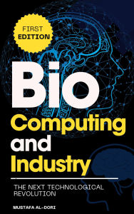 Title: Bio-Computing and Industry: The Next Technological Revolution, Author: Mustafa Al-Dori