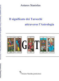 Title: Il significato dei Tarocchi attraverso l'Astrologia, Author: Antares Stanislas