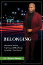 Belonging: A Journey of Healing, Forgiving, and Manifesting Everything I Ever Desired