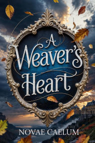 Title: A Weaver's Heart (The King's Weaver, #2), Author: Novae Caelum