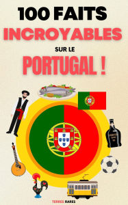 Title: 100 Faits Incroyables sur le Portugal, Author: Terres Rares