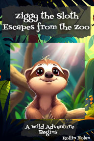 Title: Ziggy the Sloth Escapes from the Zoo, Author: Rollin Nolan