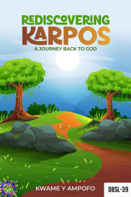 Title: Rediscovering Karpos : A Journey Back to God (December 8 Spiritual Liberation Series, #39), Author: Prince Karpos