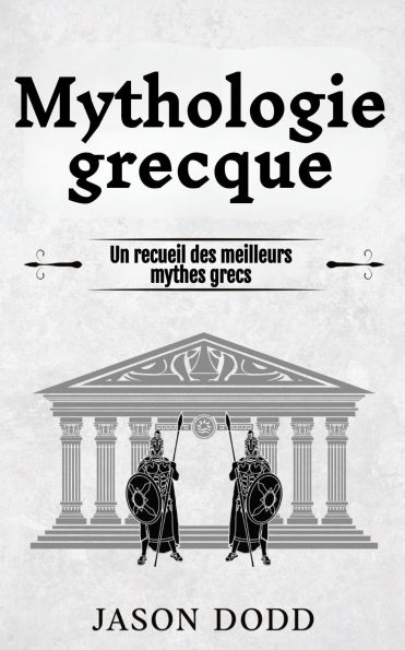 Mythologie grecque: Un recueil des meilleurs mythes grecs