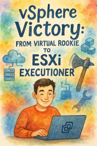 Title: vSphere Victory: From Virtual Rookie to ESXi Executioner, Author: Scott Markham