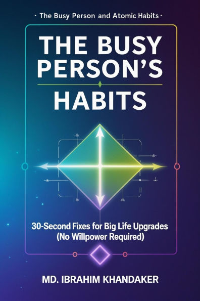 The Busy Person's Atomic Habits: 30-Second Fixes for Big Life Upgrades (No Willpower Required)